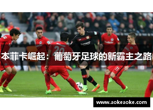 本菲卡崛起：葡萄牙足球的新霸主之路