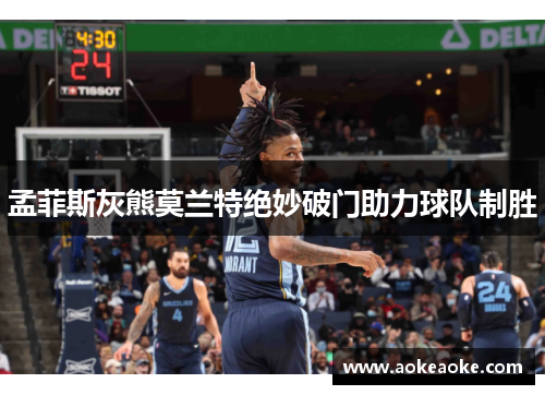 孟菲斯灰熊莫兰特绝妙破门助力球队制胜